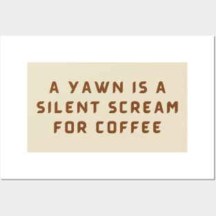 A Yawn Is A Silent Scream For Coffee Posters and Art